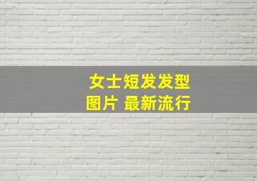 女士短发发型图片 最新流行